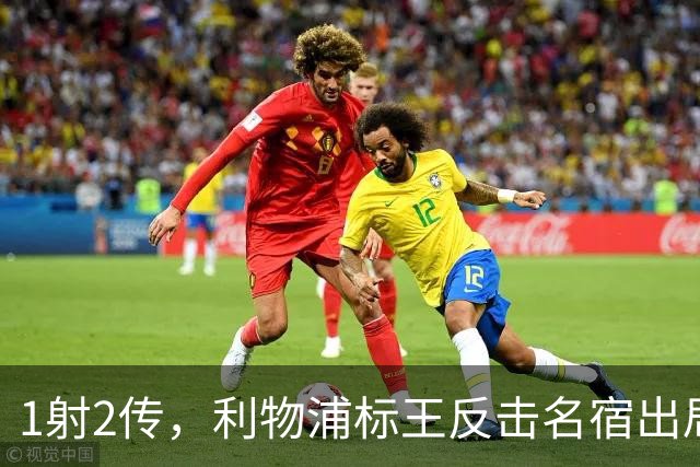 1射2传，利物浦标王反击名宿出局言论 英超银靴归来